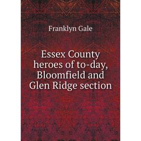 

Книга Essex County heroes of to-day, Bloomfield and Glen Ridge section. Franklyn Gale