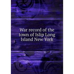 

Книга War record of the town of Islip Long Island New York. Perry S. Wicks