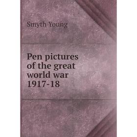 

Книга Pen pictures of the great world war 1917-18. Smyth Young