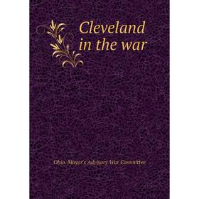 

Книга Cleveland in the war. Ohio. Mayor's Advisory War Committee
