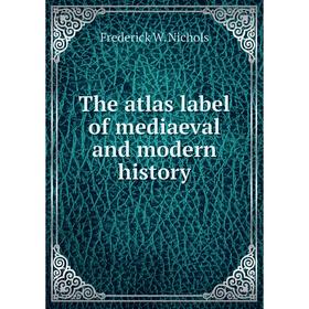 

Книга The atlas label of mediaeval and modern history. Frederick W. Nichols