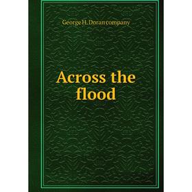 

Книга Across the flood. George H. Doran company