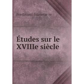 

Книга Études sur le XVIIIe siècle. Ferdinand Brunetière