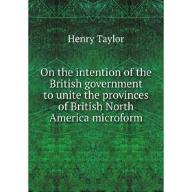 

Книга On the intention of the British government to unite the provinces of British North America microform