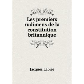 

Книга Les premiers rudimens de la constitution britannique