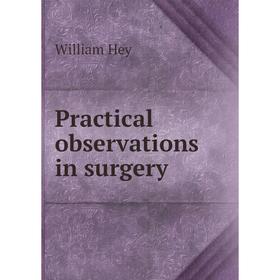 

Книга Practical observations in surgery. William Hey