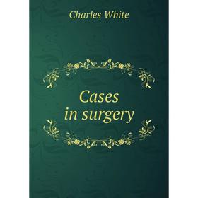 

Книга Cases in surgery. Charles White