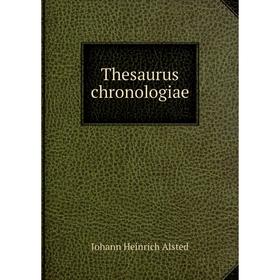 

Книга Thesaurus chronologiae. Johann Heinrich Alsted