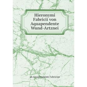 

Книга Hieronymi Fabricii von Aquapendente Wund-Artznei. ab Aquapendente Fabricius