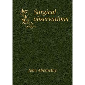 

Книга Surgical observations. John Abernethy