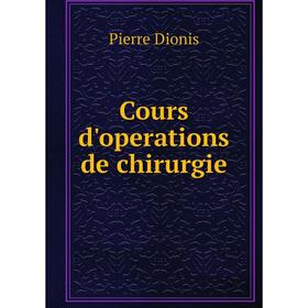 

Книга Cours d'operations de chirurgie. Pierre Dionis