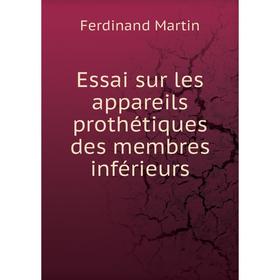 

Книга Essai sur les appareils prothétiques des membres inférieurs. Ferdinand Martin