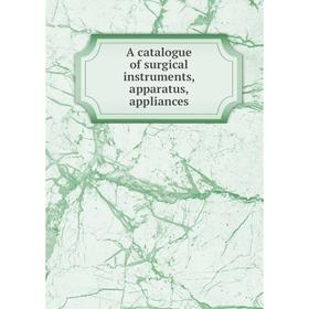 

Книга A catalogue of surgical instruments, apparatus, appliances. John Weiss and son