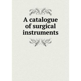 

Книга A catalogue of surgical instruments. Manufactured Arnold and sons