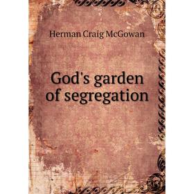 

Книга God's garden of segregation. Herman Craig McGowan
