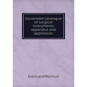 

Книга Illustrated catalogue of surgical instruments, apparatus and appliances. Evans and Wormull