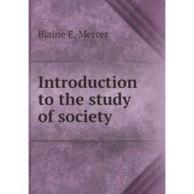 

Книга Introduction to the study of society. Blaine E. Mercer