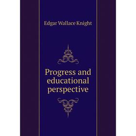 

Книга Progress and educational perspective. Edgar Wallace Knight