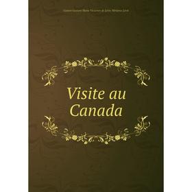 

Книга Visite au Canada. Gaston Gustave Marie Victurien de Lévis-Mirépoix Lévis