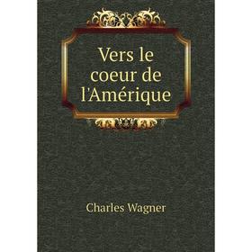 

Книга Vers le coeur de l'Amérique. Charles Wagner