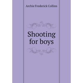 

Книга Shooting for boys. Archie Frederick Collins