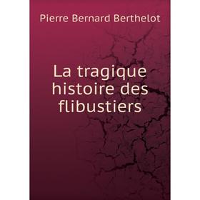 

Книга La tragique histoire des flibustiers