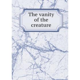 

Книга The vanity of the creature