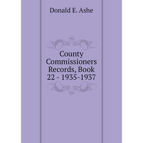 

Книга County Commissioners Records, . Book 22 - 1935-1937. Donald E. Ashe