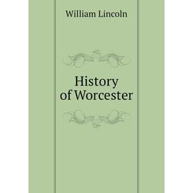 

Книга History of Worcester. William Lincoln