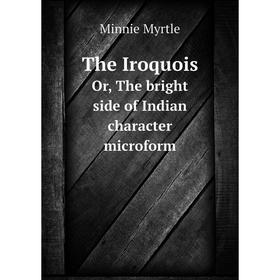

Книга The Iroquois. Or, The bright side of Indian character microform. Minnie Myrtle
