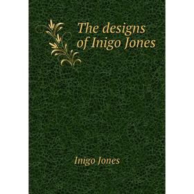 

Книга The designs of Inigo Jones. Inigo Jones