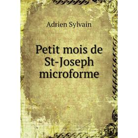 

Книга Petit mois de St-Joseph microforme. Adrien Sylvain