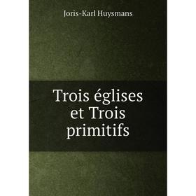 

Книга Trois églises et Trois primitifs. Joris-Karl Huysmans