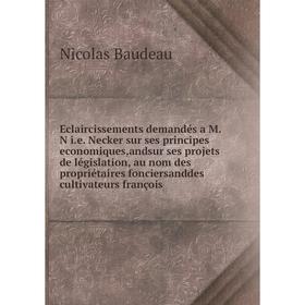 

Книга Eclaircissements demandés a M. N i.e. Necker sur ses principes economiques, andsur ses projets de législation