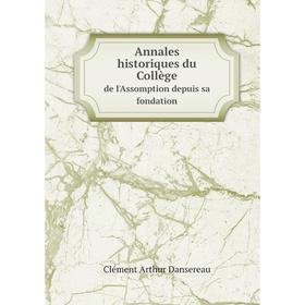 

Книга Annales historiques du Collège. de l'Assomption depuis sa fondation. Clément Arthur Dansereau