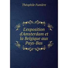 

Книга L'exposition d'Amsterdam et la Belgique aux Pays-Bas