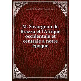 

Книга M Savorgnan de Brazza et l'Afrique occidentale et centrale a notre époque