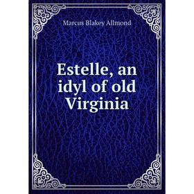 

Книга Estelle, an idyl of old Virginia. Marcus Blakey Allmond