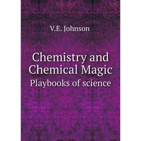 

Книга Chemistry and Chemical Magic. Playbooks of science. V.E. Johnson