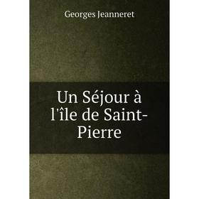 

Книга Un Séjour à l'île de Saint-Pierre. Georges Jeanneret