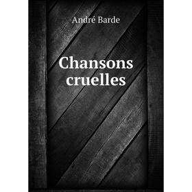 

Книга Chansons cruelles. André Barde