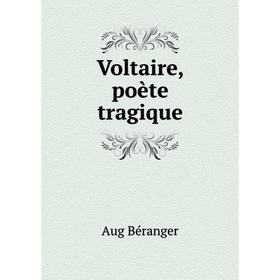 

Книга Voltaire, poète tragique. Aug Béranger