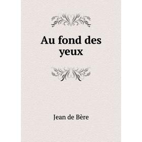 

Книга Au fond des yeux. Jean de Bère