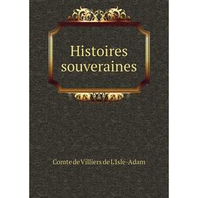 

Книга Histoires souveraines. Comte de Villiers de L'Isle-Adam