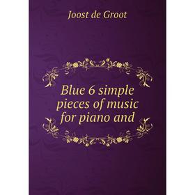 

Книга Blue 6 simple pieces of music for piano and. Joost de Groot