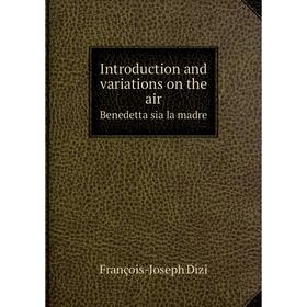 

Книга Introduction and variations on the air. Benedetta sia la madre. François-Joseph Dizi