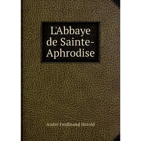 

Книга L'Abbaye de Sainte-Aphrodise