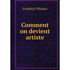 

Книга Comment on devient artiste. Joséphin Péladan