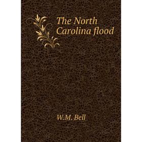 

Книга The North Carolina flood. W.M. Bell