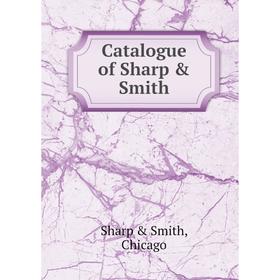 

Книга Catalogue of Sharp & Smith. Sharp & Smith, Chicago